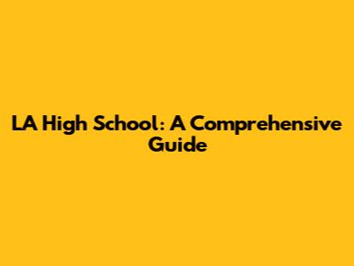LA High School: A Comprehensive Guide
