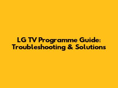 LG TV Programme Guide: Troubleshooting & Solutions