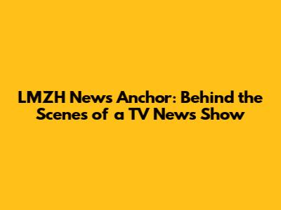 LMZH News Anchor: Behind the Scenes of a TV News Show
