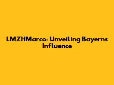LMZHMarco: Unveiling Bayern's Influence