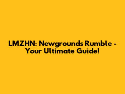 LMZHN: Newgrounds Rumble - Your Ultimate Guide!