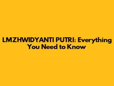 LMZHWIDYANTI PUTRI: Everything You Need to Know
