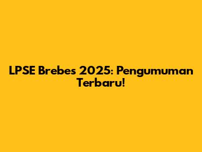 LPSE Brebes 2025: Pengumuman Terbaru!