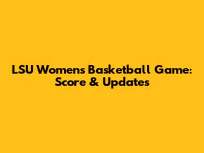 LSU Women's Basketball Game: Score & Updates