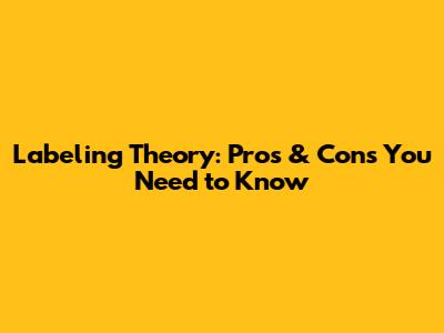 Labeling Theory: Pros & Cons You Need to Know