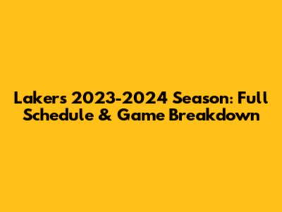 Lakers 2023-2024 Season: Full Schedule & Game Breakdown