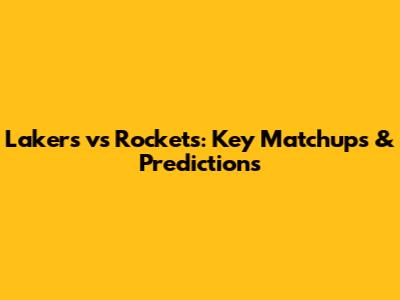 Lakers vs Rockets: Key Matchups & Predictions