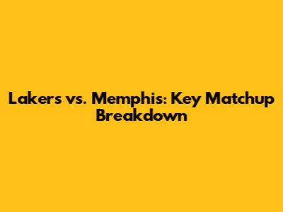 Lakers vs. Memphis: Key Matchup Breakdown