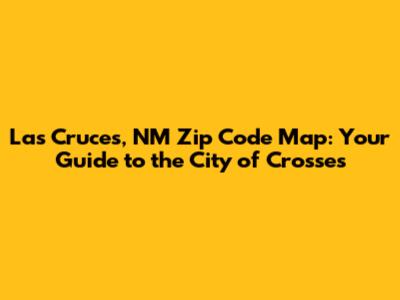 Las Cruces, NM Zip Code Map: Your Guide to the City of Crosses