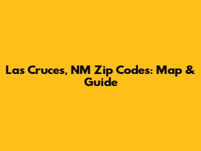 Las Cruces, NM Zip Codes: Map & Guide