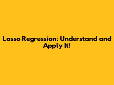 Lasso Regression: Understand and Apply It!