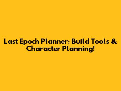Last Epoch Planner: Build Tools & Character Planning!