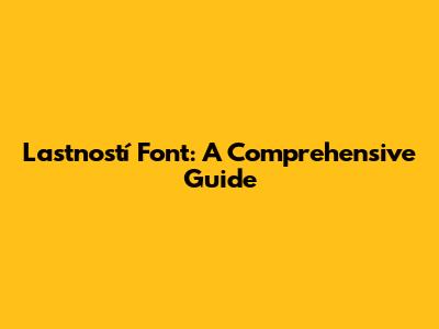 Lastností Font: A Comprehensive Guide