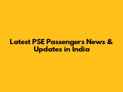 Latest PSE Passengers News & Updates in India