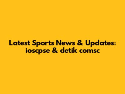 Latest Sports News & Updates: ioscpse & detik comsc