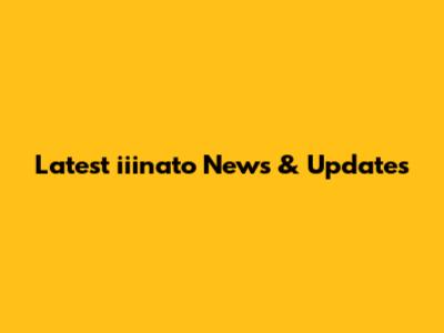 Latest iiinato News & Updates