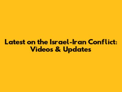 Latest on the Israel-Iran Conflict: Videos & Updates