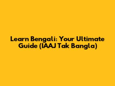 Learn Bengali: Your Ultimate Guide (IAAJ Tak Bangla)
