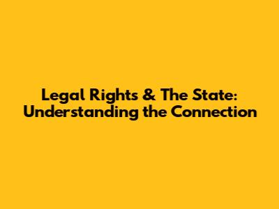 Legal Rights & The State: Understanding the Connection