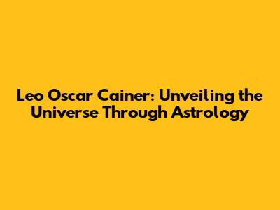 Leo Oscar Cainer: Unveiling the Universe Through Astrology