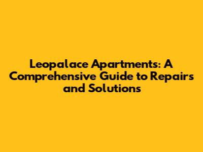 Leopalace Apartments: A Comprehensive Guide to Repairs and Solutions