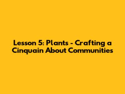 Lesson 5: Plants - Crafting a Cinquain About Communities