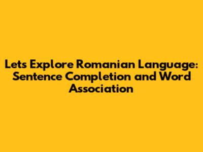 Let's Explore Romanian Language: Sentence Completion and Word Association