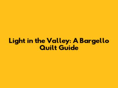 Light in the Valley: A Bargello Quilt Guide