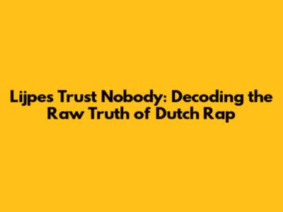Lijpe's 'Trust Nobody': Decoding the Raw Truth of Dutch Rap
