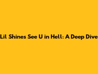 Lil Shine's 'See U in Hell': A Deep Dive
