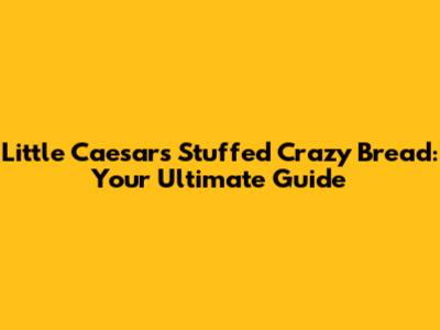 Little Caesars Stuffed Crazy Bread: Your Ultimate Guide