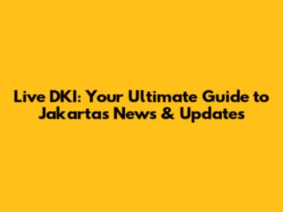 Live DKI: Your Ultimate Guide to Jakarta's News & Updates