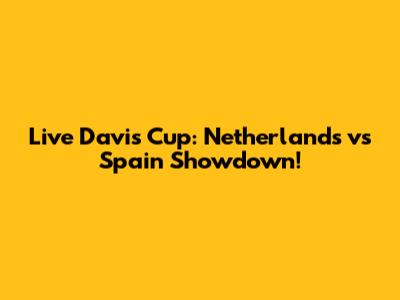 Live Davis Cup: Netherlands vs Spain Showdown!