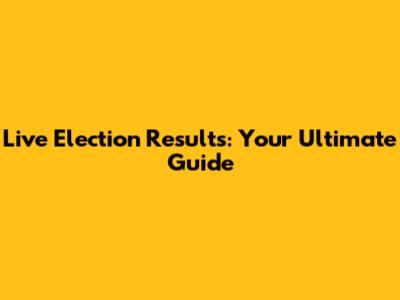 Live Election Results: Your Ultimate Guide