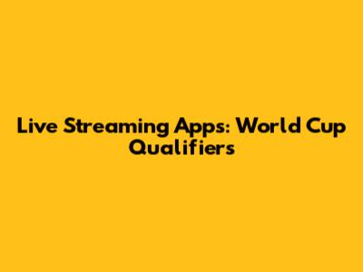 Live Streaming Apps: World Cup Qualifiers