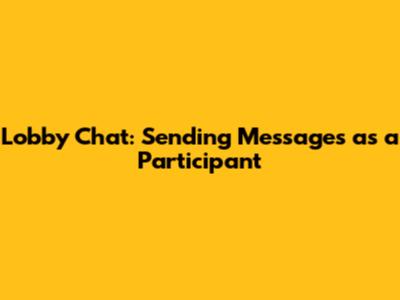 Lobby Chat: Sending Messages as a Participant