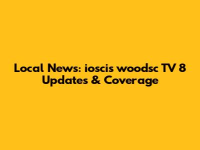 Local News: ioscis woodsc TV 8 Updates & Coverage