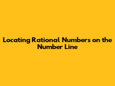 Locating Rational Numbers on the Number Line