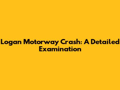 Logan Motorway Crash: A Detailed Examination