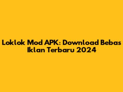 Loklok Mod APK: Download Bebas Iklan Terbaru 2024