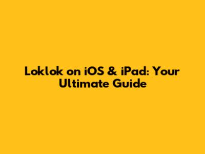 Loklok on iOS & iPad: Your Ultimate Guide