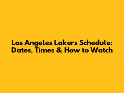 Los Angeles Lakers Schedule: Dates, Times & How to Watch