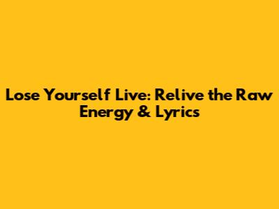 Lose Yourself Live: Relive the Raw Energy & Lyrics