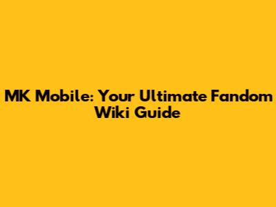 MK Mobile: Your Ultimate Fandom Wiki Guide