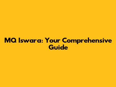 MQ Iswara: Your Comprehensive Guide