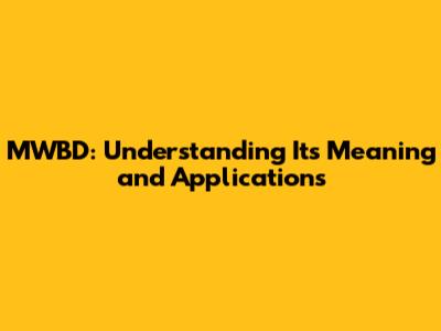 MWBD: Understanding Its Meaning and Applications