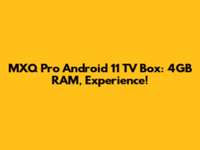MXQ Pro Android 11 TV Box: 4GB RAM, Experience!