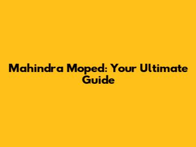 Mahindra Moped: Your Ultimate Guide