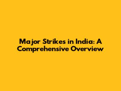 Major Strikes in India: A Comprehensive Overview