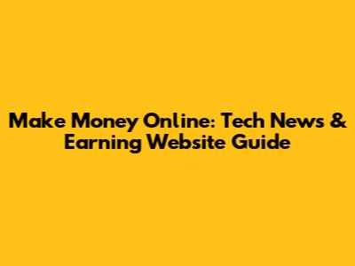 Make Money Online: Tech News & Earning Website Guide